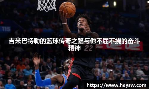 吉米巴特勒的篮球传奇之路与他不屈不挠的奋斗精神