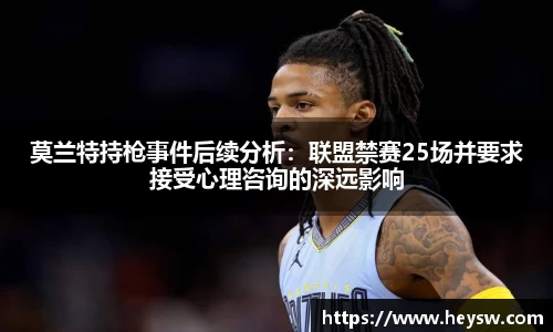莫兰特持枪事件后续分析：联盟禁赛25场并要求接受心理咨询的深远影响