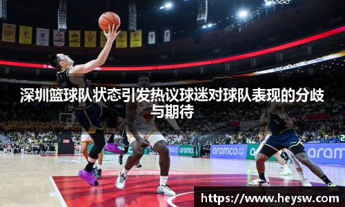 深圳篮球队状态引发热议球迷对球队表现的分歧与期待
